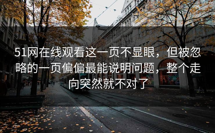 51网在线观看这一页不显眼，但被忽略的一页偏偏最能说明问题，整个走向突然就不对了